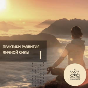 Практики развития личной силы (ступень 1)
